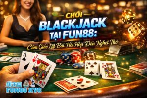 Blackjack FUN88 – Mỗi Ván Bài Là Một Màn Cân Não Cực Đỉnh